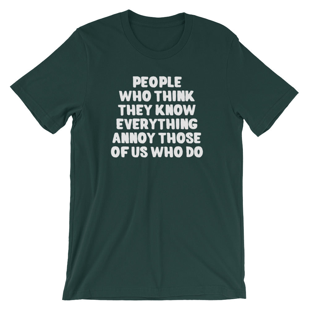 People Who Think They Know Everything Annoy Those Of Us Who Do T-Shirt (Unisex)