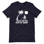 Beach Better Have My Money T-Shirt (Unisex)
