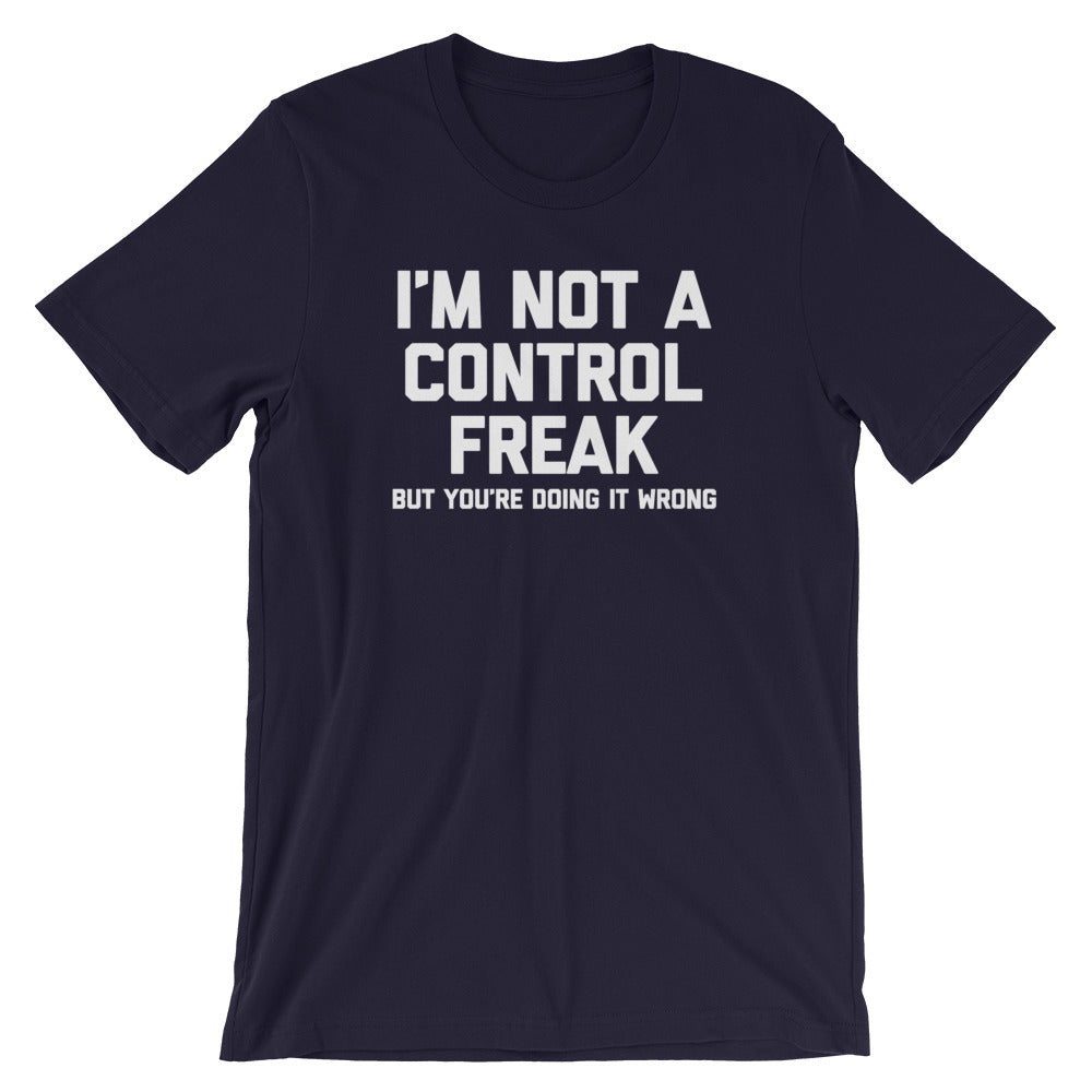 I'm Not A Control Freak But You're Doing It Wrong T-Shirt (Unisex)