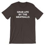 Grab Life By The Meatballs T-Shirt (Unisex)
