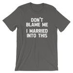 Don't Blame Me (I Married Into This) T-Shirt (Unisex)