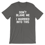 Don't Blame Me (I Married Into This) T-Shirt (Unisex)