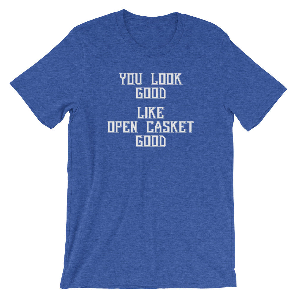 You Look Good (Like Open Casket Good) T-Shirt (Unisex)