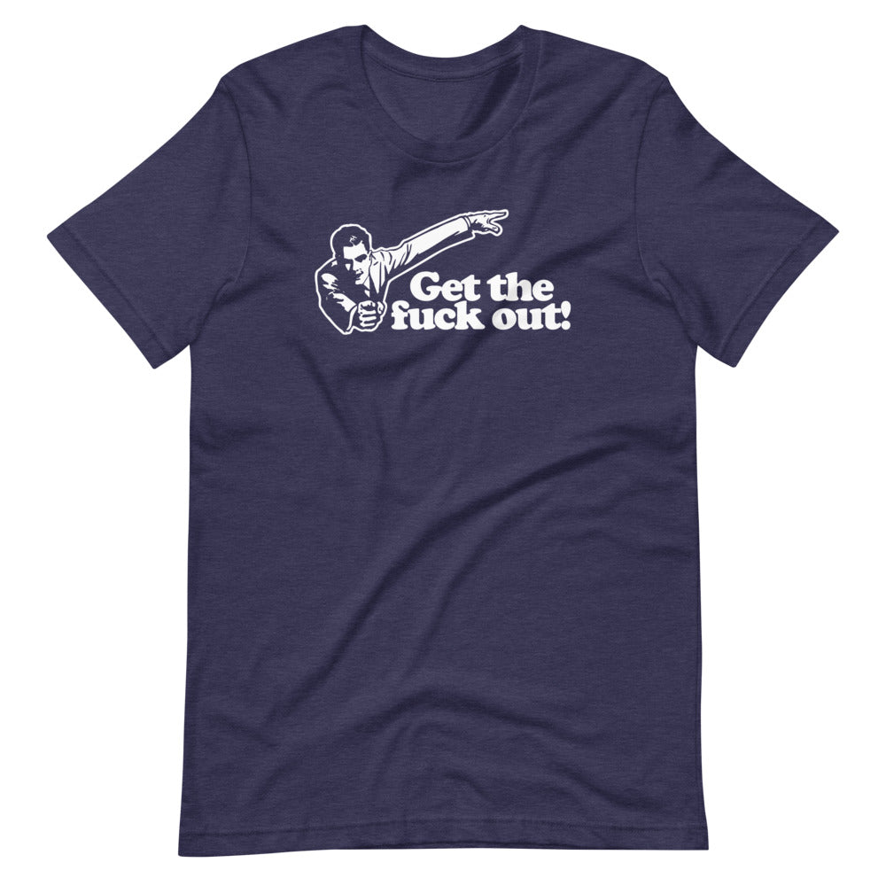Get The Fuck Out! T-Shirt (Unisex)
