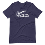Get The Fuck Out! T-Shirt (Unisex)