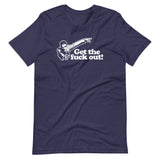Get The Fuck Out! T-Shirt (Unisex)
