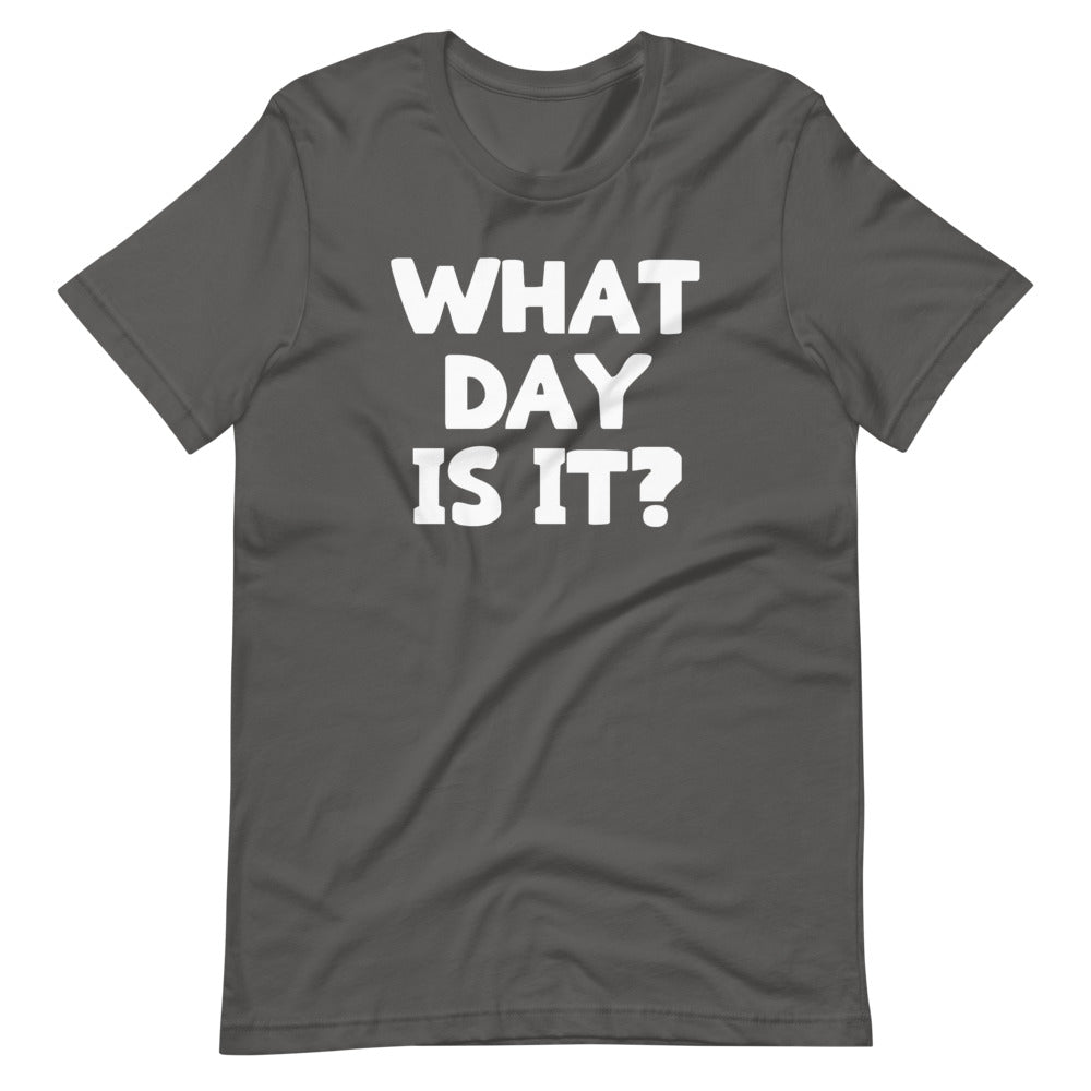 What Day Is It? T-Shirt (Unisex)