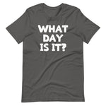 What Day Is It? T-Shirt (Unisex)