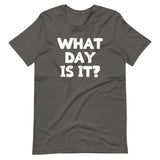 What Day Is It? T-Shirt (Unisex)