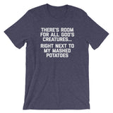 There's Room For All God's Creatures (Right Next To My Mashed Potatoes) T-Shirt (Unisex)