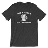 Take A Pitcher, It'll Last Longer T-Shirt (Unisex)