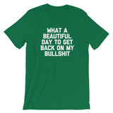 What A Beautiful Day To Get Back On My Bullshit T-Shirt (Unisex)