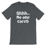 Shhh... No One Cares T-Shirt (Unisex)