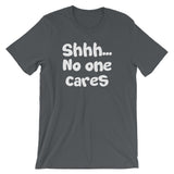 Shhh... No One Cares T-Shirt (Unisex)