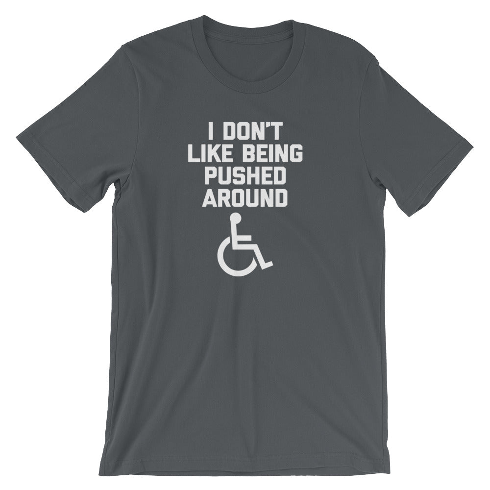 I Don't Like Being Pushed Around T-Shirt (Unisex)