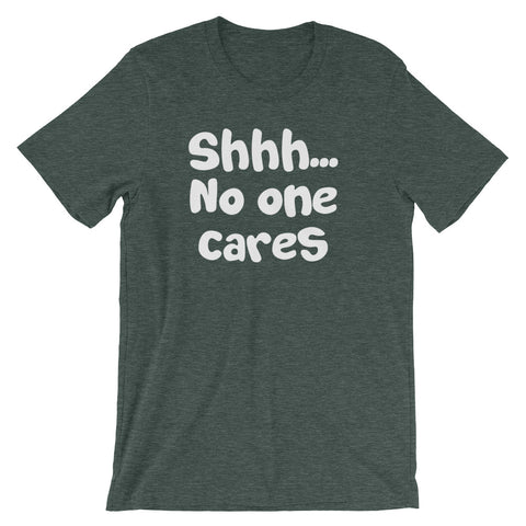 Shhh... No One Cares T-Shirt (Unisex)