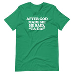 After God Made Me He Said Ta-Da! T-Shirt (Unisex)