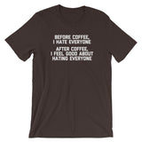 Before Coffee, I Hate Everyone (After Coffee, I Feel Good About Hating Everyone) T-Shirt (Unisex)