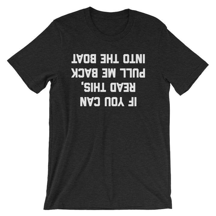 If You Can Read This, Pull Me Back Into The Boat T-Shirt (Unisex ...