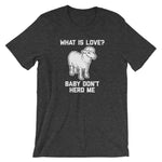 What Is Love? Baby Don't Herd Me T-Shirt (Unisex)