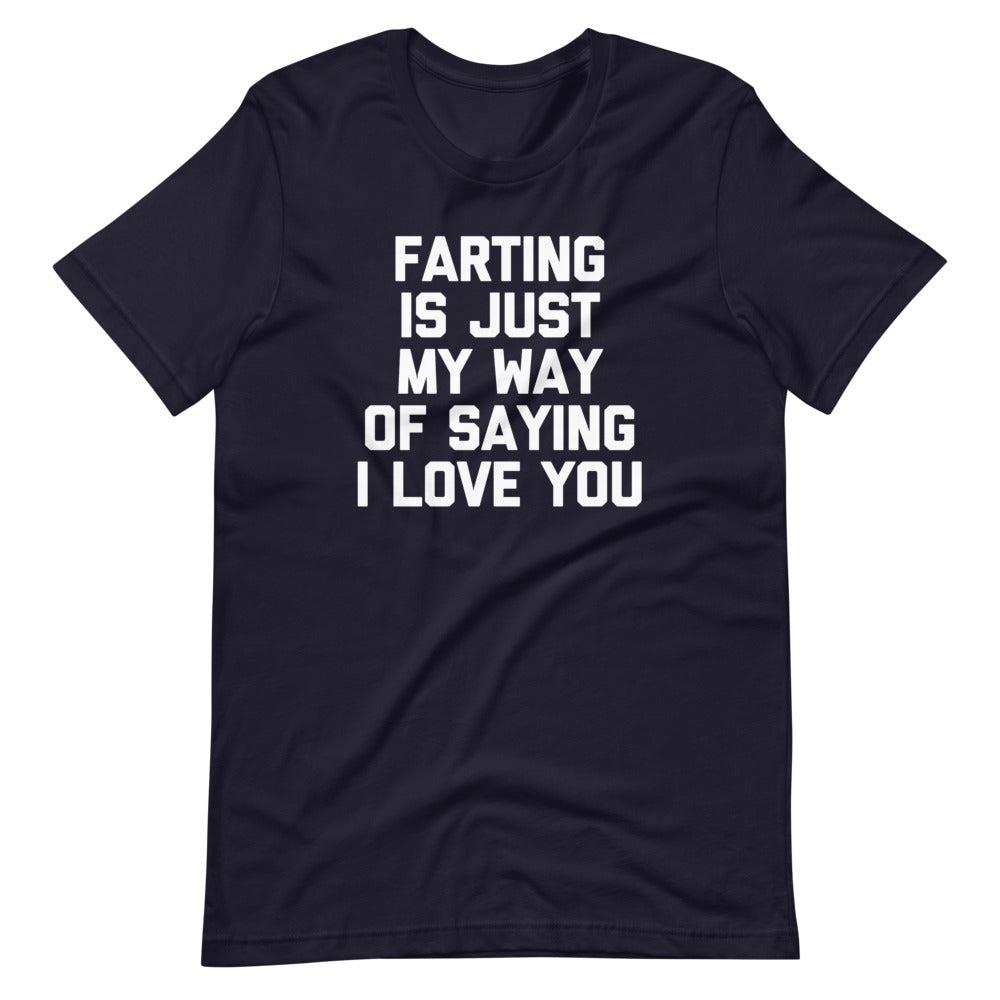 Farting Is Just My Way Of Saying I Love You T-Shirt (Unisex)