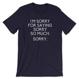 I'm Sorry For Saying Sorry So Much (Sorry) T-Shirt