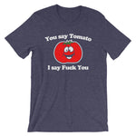 You Say Tomato, I Say Fuck You T-Shirt (Unisex)