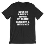 I Just Did A Week's Worth Of Cardio (I Ran Into A Spider Web) T-Shirt (Unisex)