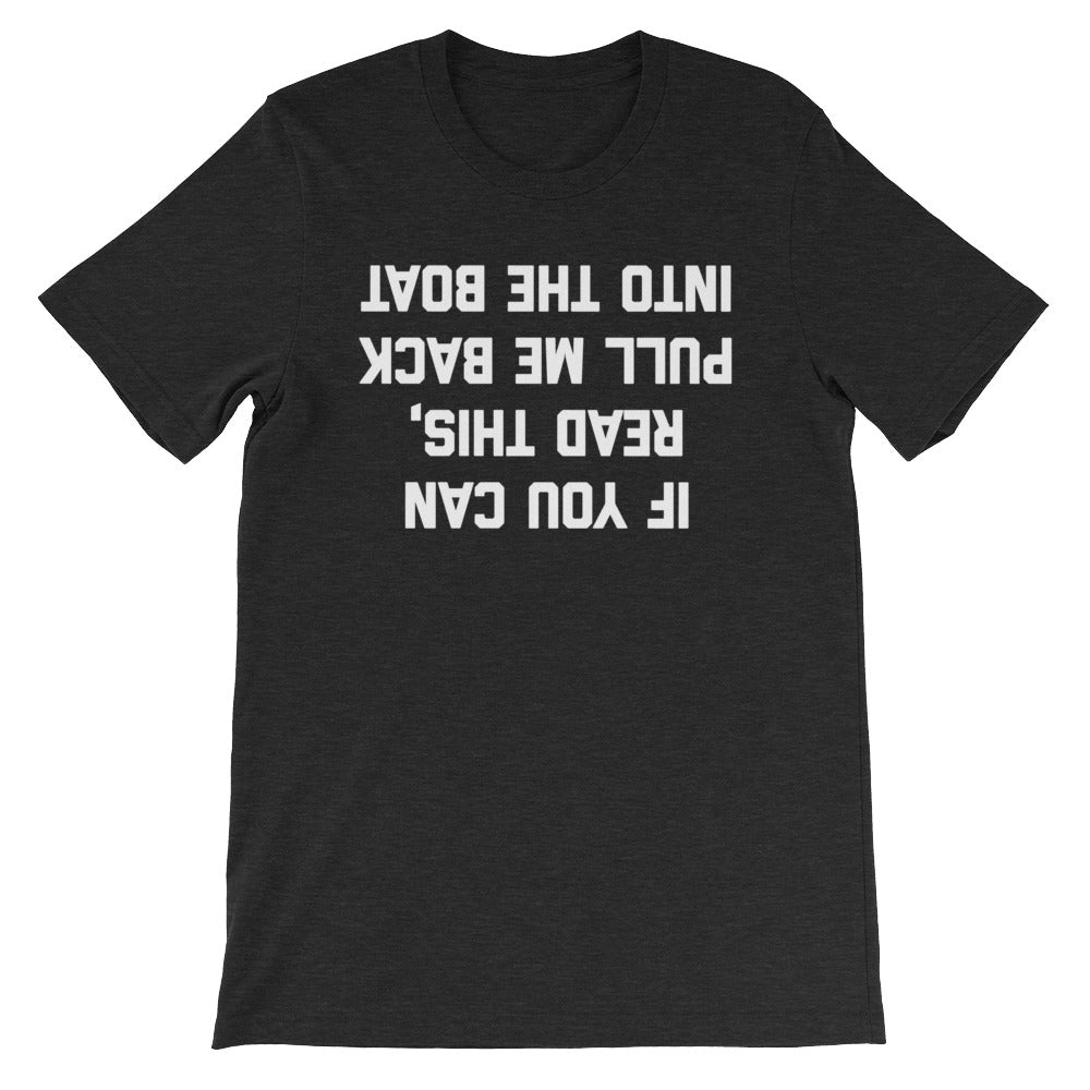 If You Can Read This, Pull Me Back Into The Boat T-Shirt (Unisex)