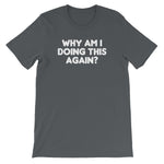Why Am I Doing This Again? T-Shirt (Unisex)
