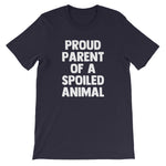 Proud Parent Of A Spoiled Animal T-Shirt (Unisex)