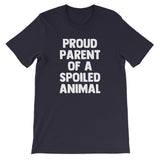 Proud Parent Of A Spoiled Animal T-Shirt (Unisex)