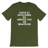 I Suck At Apologies So Unfuck You Or Whatever T-Shirt (Unisex)