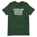 After God Made Me He Said Ta-Da! T-Shirt (Unisex)