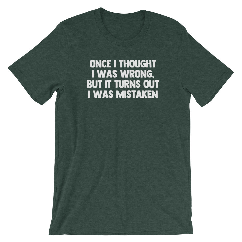 Once I Thought I Was Wrong, But It Turns Out I Was Mistaken T-Shirt (Unisex)
