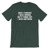 Once I Thought I Was Wrong, But It Turns Out I Was Mistaken T-Shirt (Unisex)