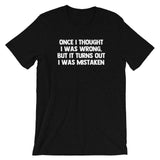 Once I Thought I Was Wrong, But It Turns Out I Was Mistaken T-Shirt (Unisex)