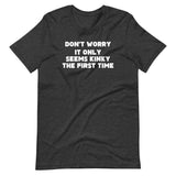 Don't Worry, It Only Seems Kinky The First Time T-Shirt (Unisex)