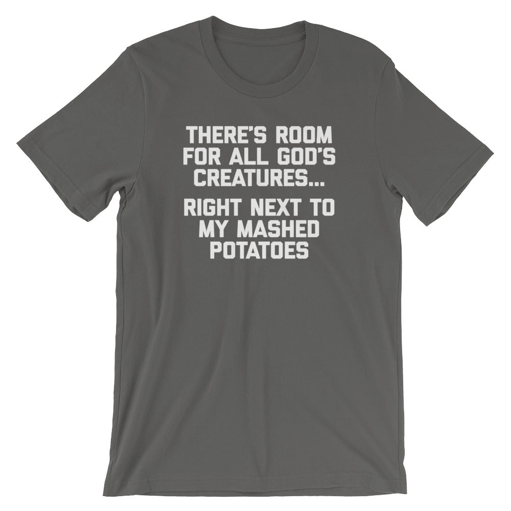 There's Room For All God's Creatures (Right Next To My Mashed Potatoes) T-Shirt (Unisex)