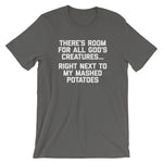 There's Room For All God's Creatures (Right Next To My Mashed Potatoes) T-Shirt (Unisex)