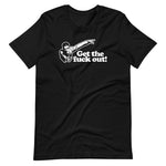 Get The Fuck Out! T-Shirt (Unisex)