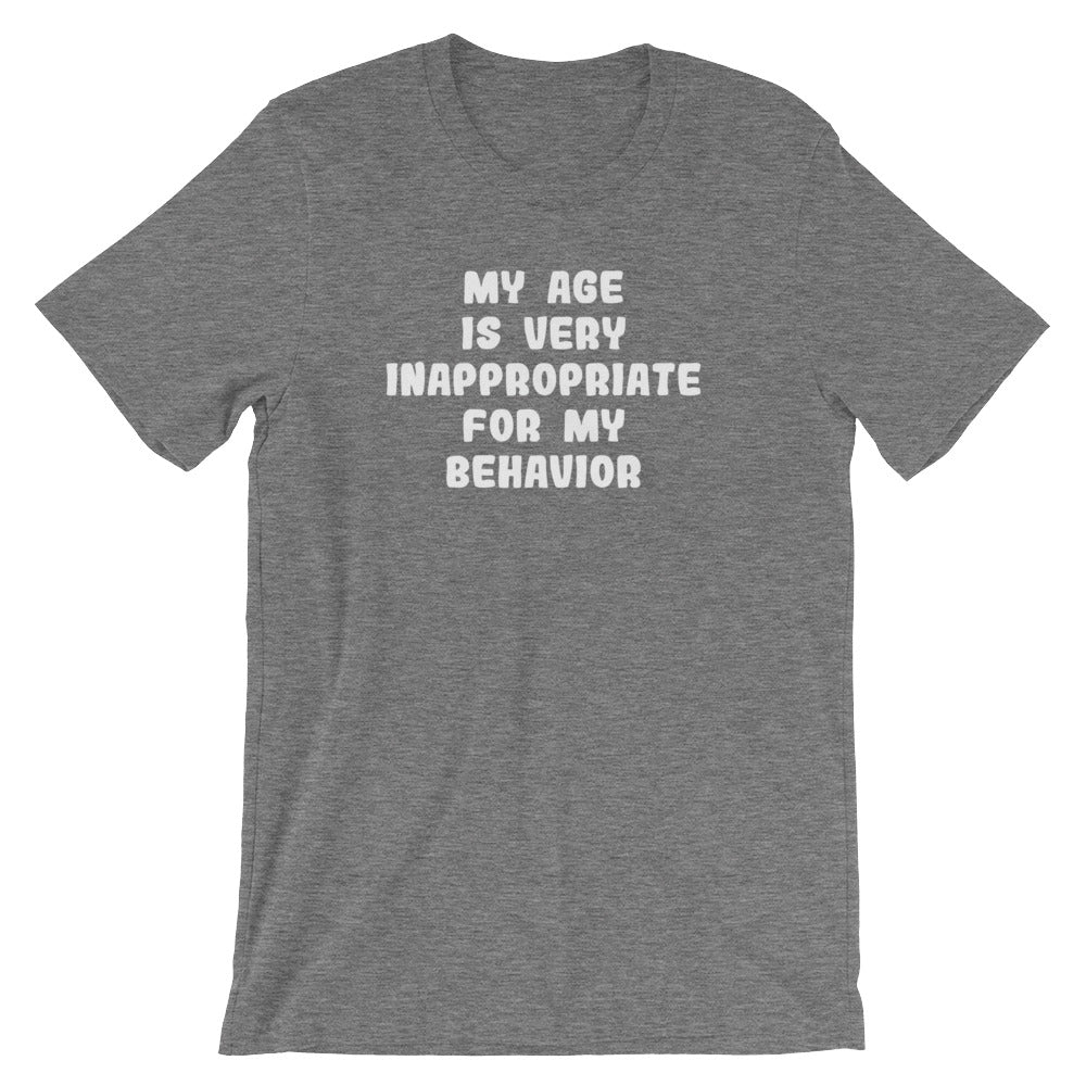 My Age Is Very Inappropriate For My Behavior T-Shirt (Unisex ...