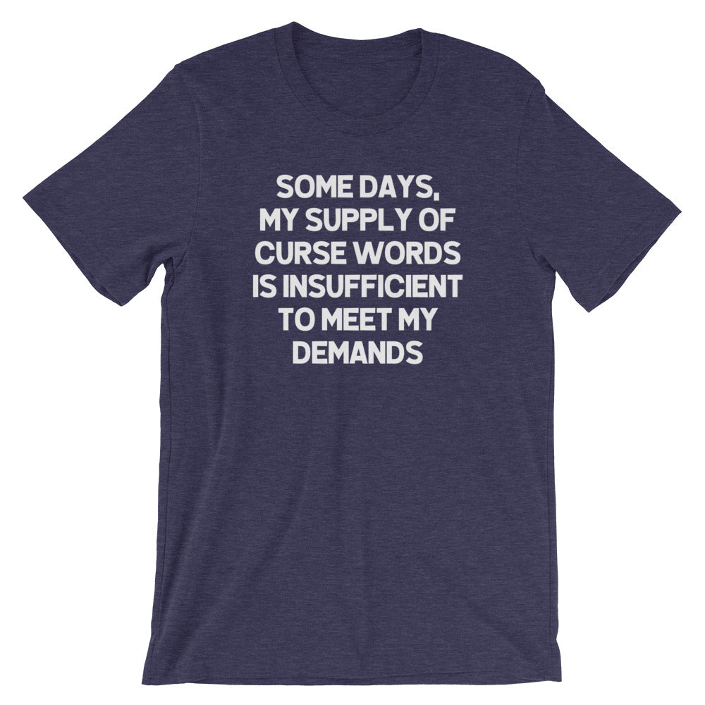 Some Days, My Supply Of Curse Words Is Insufficient To Meet My Demands T-Shirt (Unisex)
