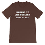 I Intend To Live Forever (So Far, So Good) T-Shirt (Unisex)