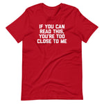 If You Can Read This, You're Too Close To Me T-Shirt (Unisex)