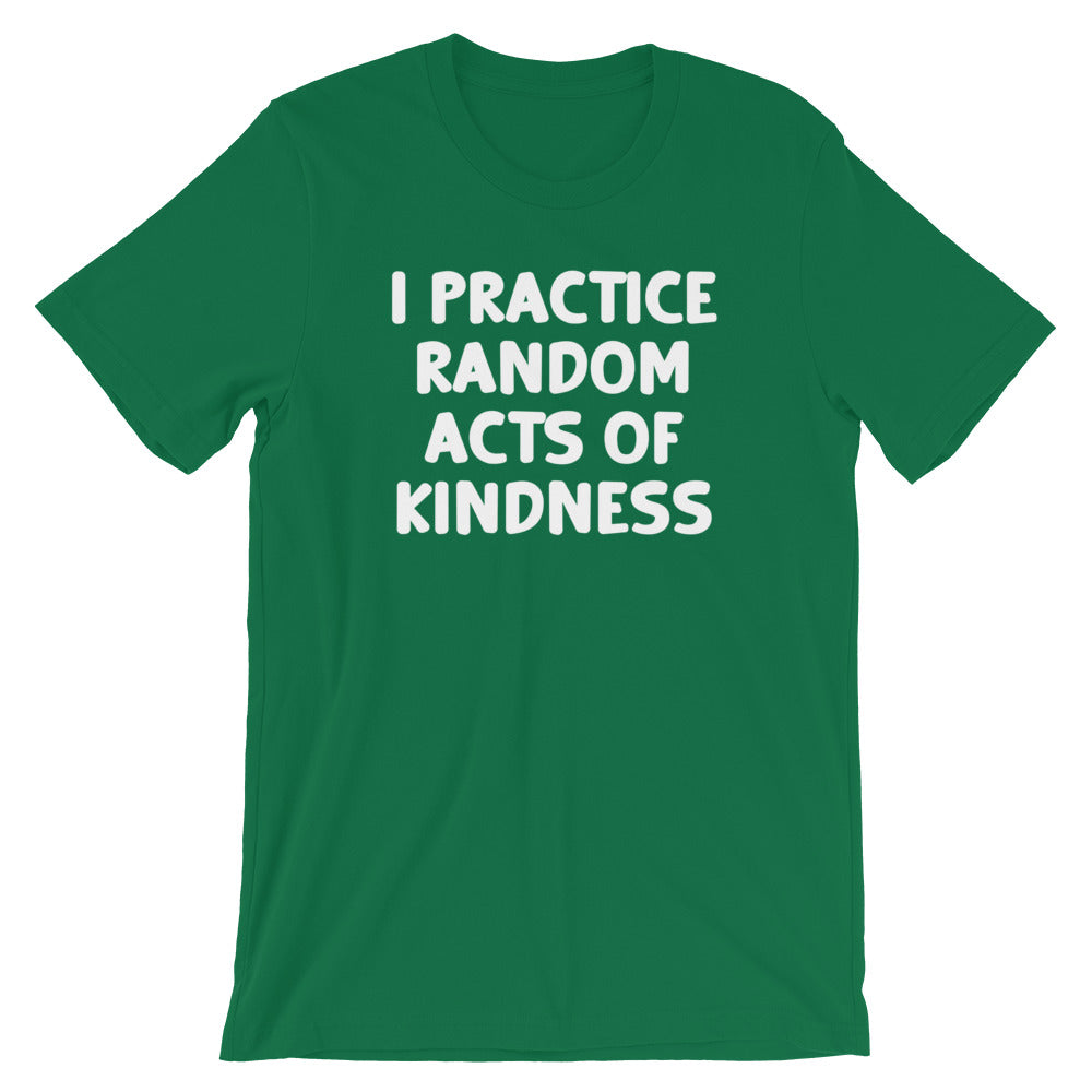 I Practice Random Acts Of Kindness T-Shirt (Unisex)