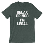 Relax Gringo, I'm Legal T-Shirt (Unisex)