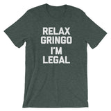 Relax Gringo, I'm Legal T-Shirt (Unisex)