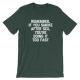 Remember, If You Smoke After Sex, You're Doing It Too Fast T-Shirt (Unisex)