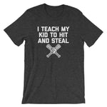 I Teach My Kid To Hit & Steal T-Shirt (Unisex)